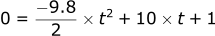 0m = (-9.8) / 2 * t^2 + 10 * t + 1