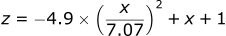 z = -4.9 * (x / 7.07)^2  +  x + 1