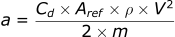 a = 1/2 * Cd * Aref * rho * v^2 / m