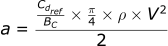 a = 1/2  * (Cdref / BC) * pi / 4 * rho * v^2