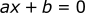 ax + b = 0