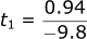 t1 = 0.94 / (-9.8)