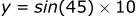 y = sin(45) * 10